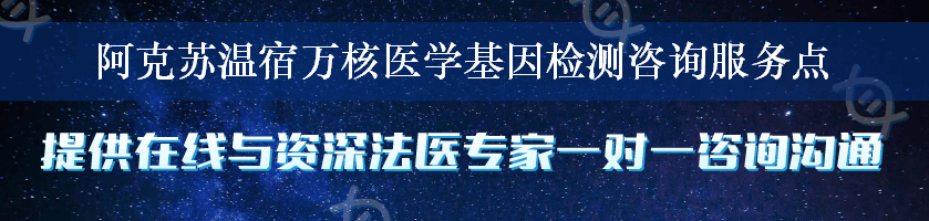 阿克苏温宿万核医学基因检测咨询服务点